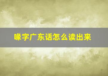 喙字广东话怎么读出来