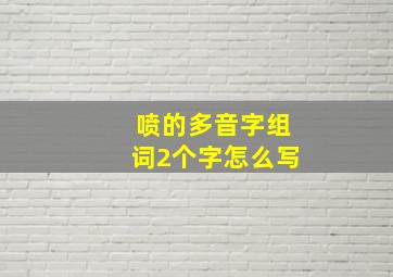 喷的多音字组词2个字怎么写