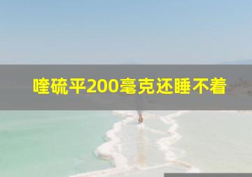 喹硫平200毫克还睡不着