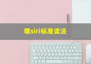 嘿siri标准读法