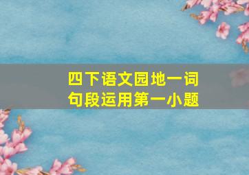 四下语文园地一词句段运用第一小题