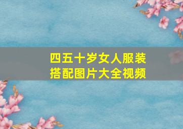 四五十岁女人服装搭配图片大全视频