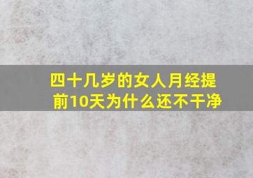 四十几岁的女人月经提前10天为什么还不干净