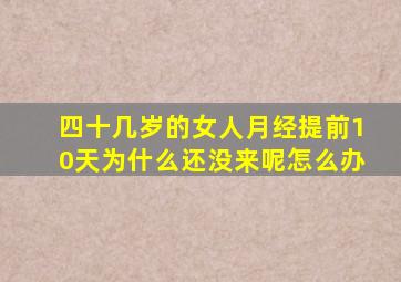 四十几岁的女人月经提前10天为什么还没来呢怎么办