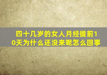 四十几岁的女人月经提前10天为什么还没来呢怎么回事