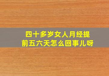 四十多岁女人月经提前五六天怎么回事儿呀