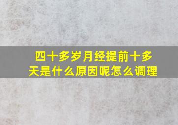 四十多岁月经提前十多天是什么原因呢怎么调理