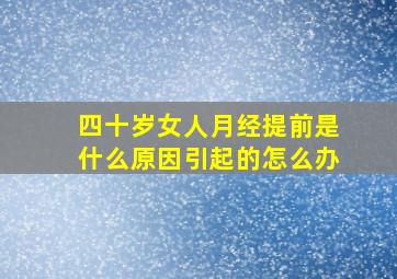 四十岁女人月经提前是什么原因引起的怎么办