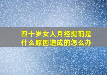 四十岁女人月经提前是什么原因造成的怎么办