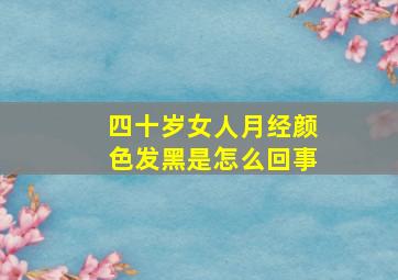 四十岁女人月经颜色发黑是怎么回事