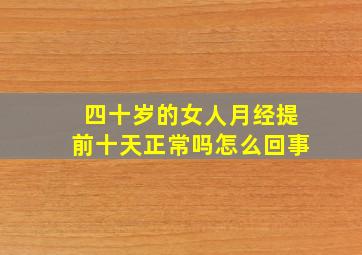 四十岁的女人月经提前十天正常吗怎么回事