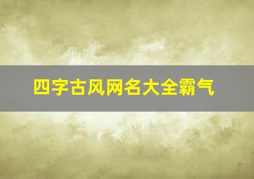 四字古风网名大全霸气