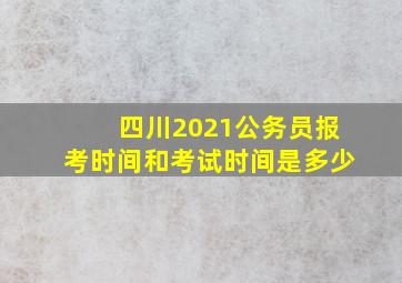 四川2021公务员报考时间和考试时间是多少