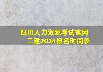 四川人力资源考试官网二建2024报名时间表