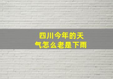 四川今年的天气怎么老是下雨