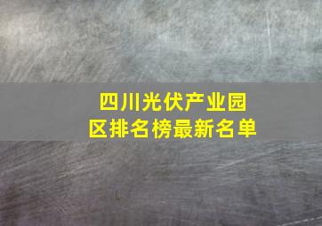 四川光伏产业园区排名榜最新名单