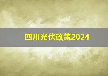 四川光伏政策2024