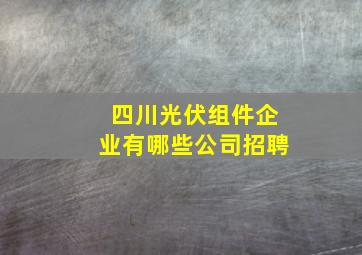 四川光伏组件企业有哪些公司招聘