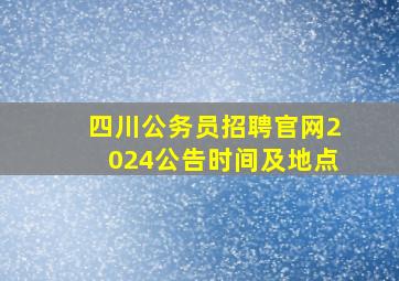 四川公务员招聘官网2024公告时间及地点