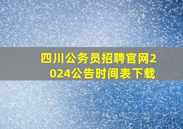 四川公务员招聘官网2024公告时间表下载