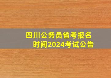 四川公务员省考报名时间2024考试公告