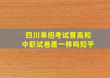 四川单招考试普高和中职试卷是一样吗知乎