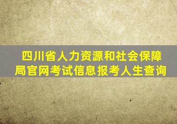 四川省人力资源和社会保障局官网考试信息报考人生查询