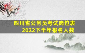 四川省公务员考试岗位表2022下半年报名人数