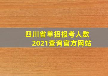 四川省单招报考人数2021查询官方网站