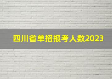 四川省单招报考人数2023