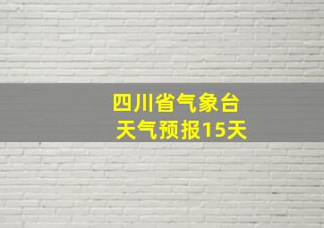 四川省气象台天气预报15天