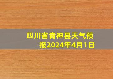 四川省青神县天气预报2024年4月1日