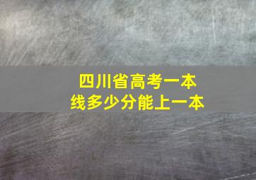 四川省高考一本线多少分能上一本