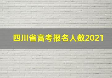 四川省高考报名人数2021