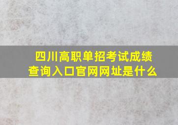 四川高职单招考试成绩查询入口官网网址是什么