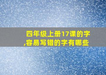 四年级上册17课的字,容易写错的字有哪些