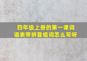 四年级上册的第一课词语表带拼音组词怎么写呀