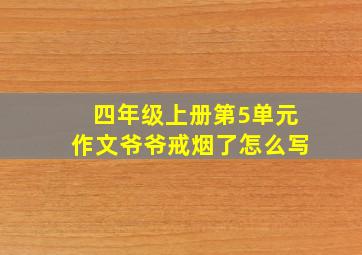 四年级上册第5单元作文爷爷戒烟了怎么写