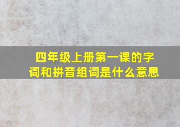 四年级上册第一课的字词和拼音组词是什么意思