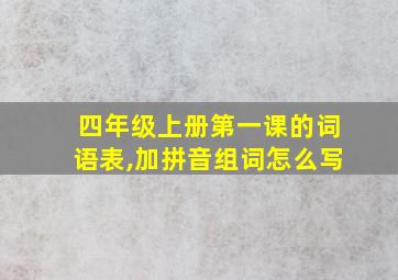 四年级上册第一课的词语表,加拼音组词怎么写