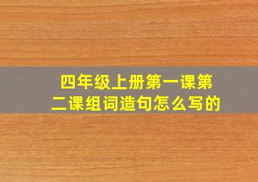 四年级上册第一课第二课组词造句怎么写的