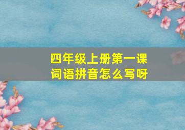 四年级上册第一课词语拼音怎么写呀