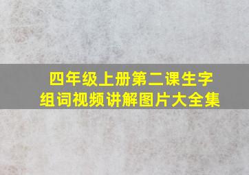 四年级上册第二课生字组词视频讲解图片大全集