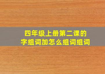 四年级上册第二课的字组词加怎么组词组词