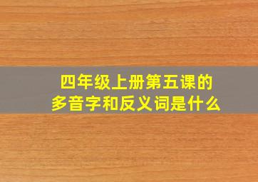 四年级上册第五课的多音字和反义词是什么