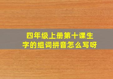 四年级上册第十课生字的组词拼音怎么写呀