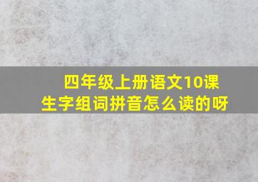 四年级上册语文10课生字组词拼音怎么读的呀