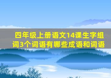 四年级上册语文14课生字组词3个词语有哪些成语和词语