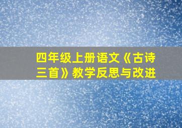 四年级上册语文《古诗三首》教学反思与改进