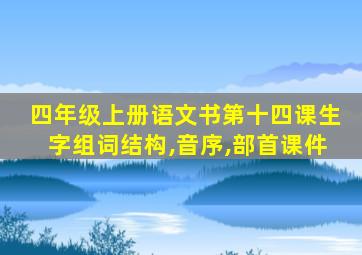 四年级上册语文书第十四课生字组词结构,音序,部首课件